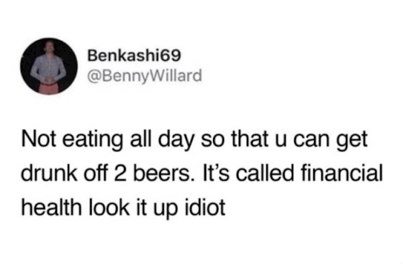 Ako ne jedeš dva dana, ne treba ti puno novca da se napiješ :D