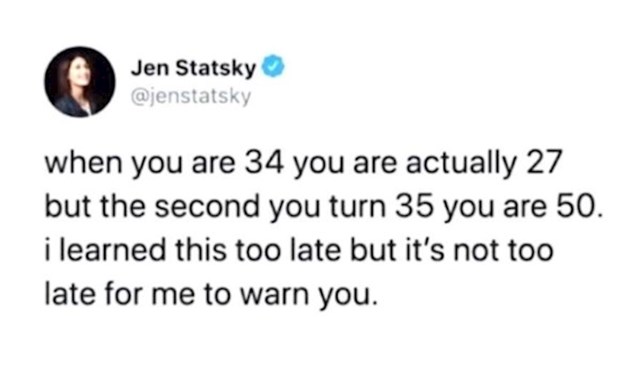 Kad imaš 34 zapravo imaš 27 godina, čim napuniš 35 odjednom imaš 50