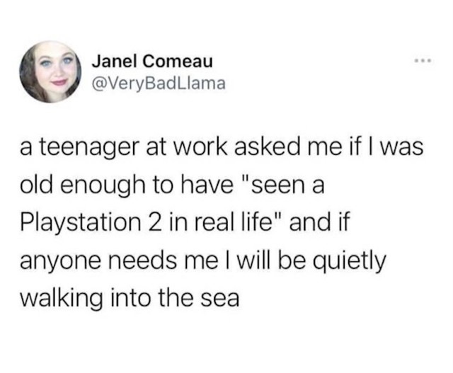 Tinejdžer ju je danas pitao je li dovoljno stara da je vidjela Playstation 2 uživo