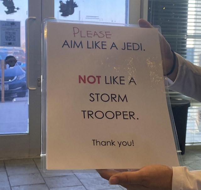Šef mi je rekao da napravim natpis za muški wc pa sam odabrao ovo: "Molim te, ciljaj kao Jedi, a ne kao Stormtrooper"