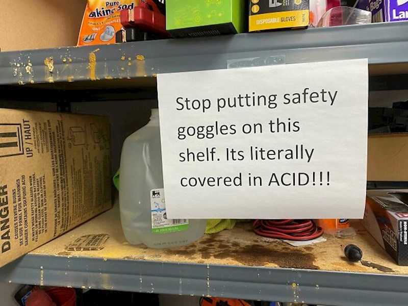 "Ne stavljajte zaštitne naočale na ovu policu. Doslovno je prekrivena kiselinom"