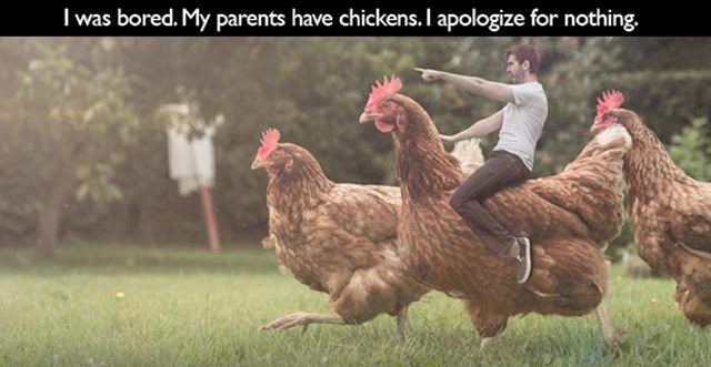 "Bilo mi je dosadno. Moji roditelji imaju kokoši. Ne žalim zbog ničeg."