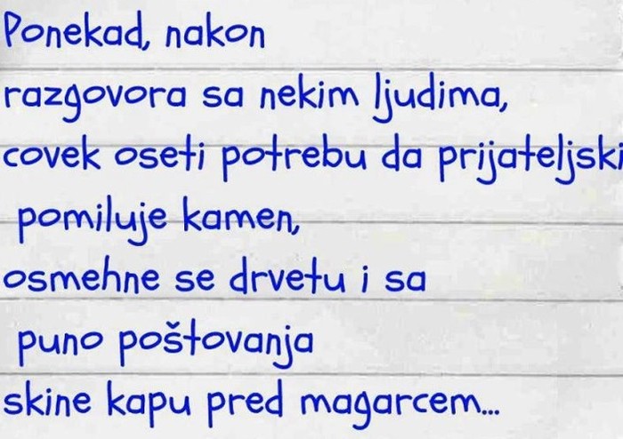 Ljudi te tjeraju da više cijeniš kamenje, drveće i životinje