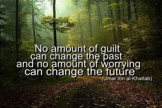Krivnja ne mijenja prošlost, briga ne utječe na budućnost