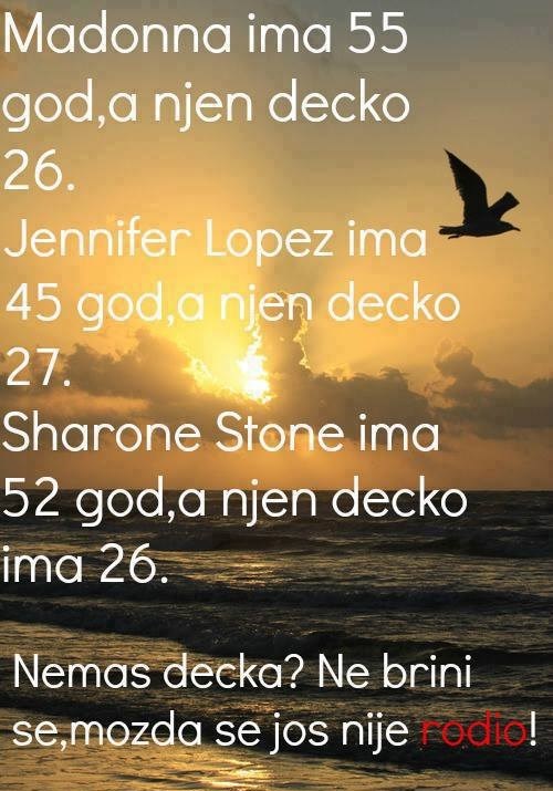 Solo si možda zato jer se tvoj frajer još nije rodio