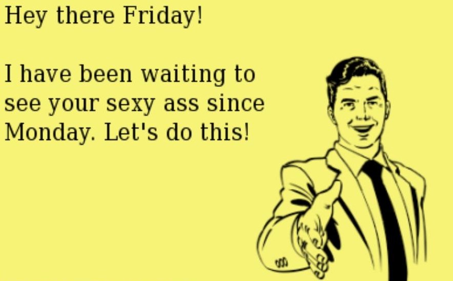 Konačno je stigao petak! Čekam ga cijeli tjedan!