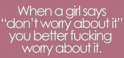 Kad žena kaže da ne brineš, vrijeme je za paniku