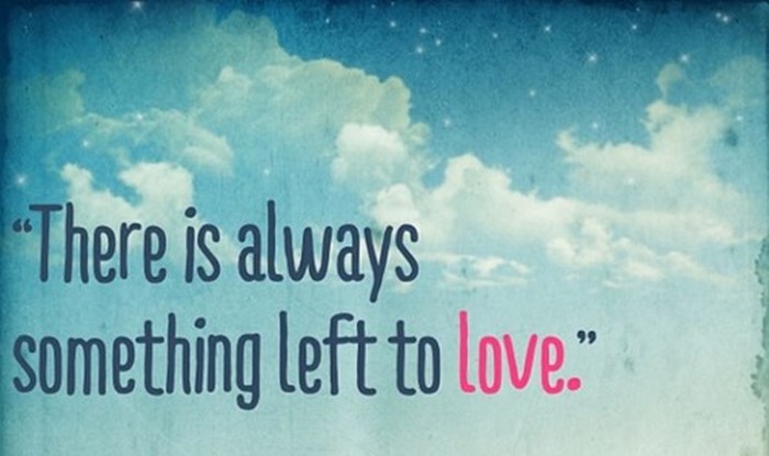 ...there is always something left to love..