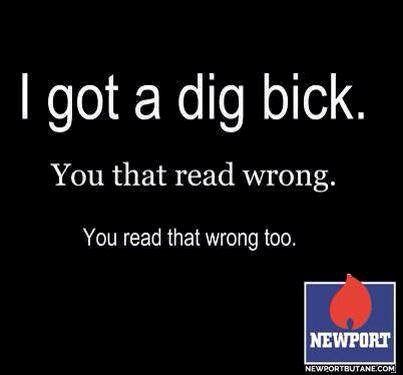I got a dig bick